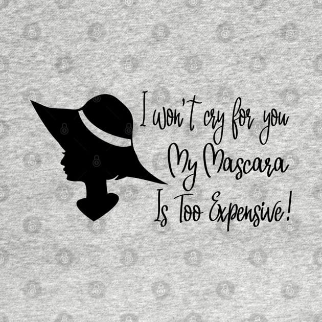 I won’t cry for you, my mascara is too expensive by BlackRose Store